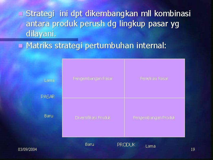 Strategi ini dpt dikembangkan mll kombinasi antara produk perush dg lingkup pasar yg dilayani.