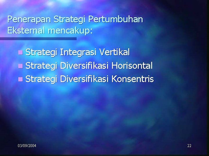 Penerapan Strategi Pertumbuhan Eksternal mencakup: n Strategi Integrasi Vertikal n Strategi Diversifikasi Horisontal n