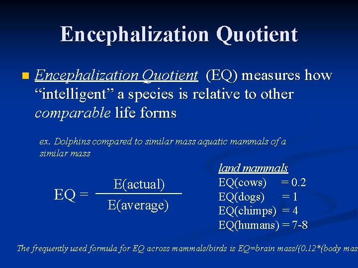Encephalization Quotient n Encephalization Quotient (EQ) measures how “intelligent” a species is relative to