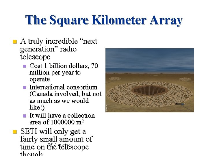 The Square Kilometer Array n A truly incredible “next generation” radio telescope n n