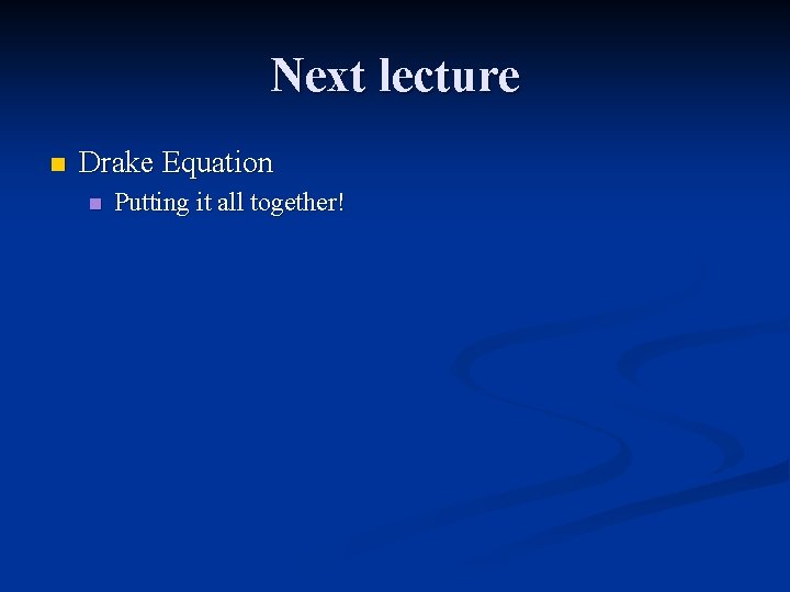 Next lecture n Drake Equation n Putting it all together! 