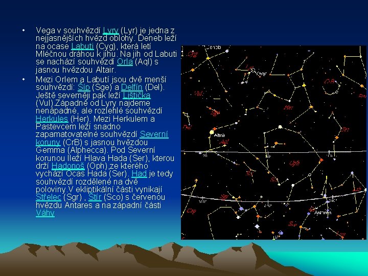  • • Vega v souhvězdí Lyry (Lyr) je jedna z nejjasnějších hvězd oblohy.