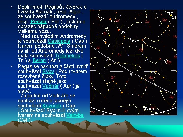  • Doplníme-li Pegasův čtverec o hvězdy Alamak , resp. Algol , ze souhvězdí