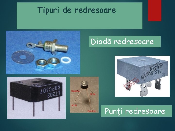 Tipuri de redresoare Diodă redresoare Punţi redresoare 