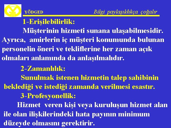 YÖDGED Bilgi paylaşıldıkça çoğalır 1 -Erişilebilirlik: Müşterinin hizmeti sunana ulaşabilmesidir. Ayrıca, amirlerin iç müşteri