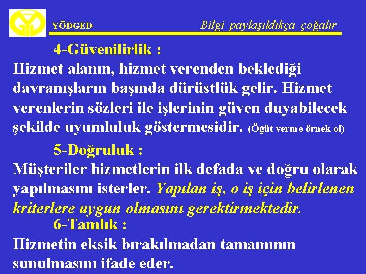 YÖDGED Bilgi paylaşıldıkça çoğalır 4 -Güvenilirlik : Hizmet alanın, hizmet verenden beklediği davranışların başında