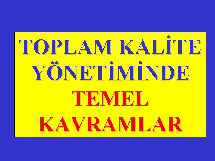 TOPLAM KALİTE YÖNETİMİNDE TEMEL KAVRAMLAR 