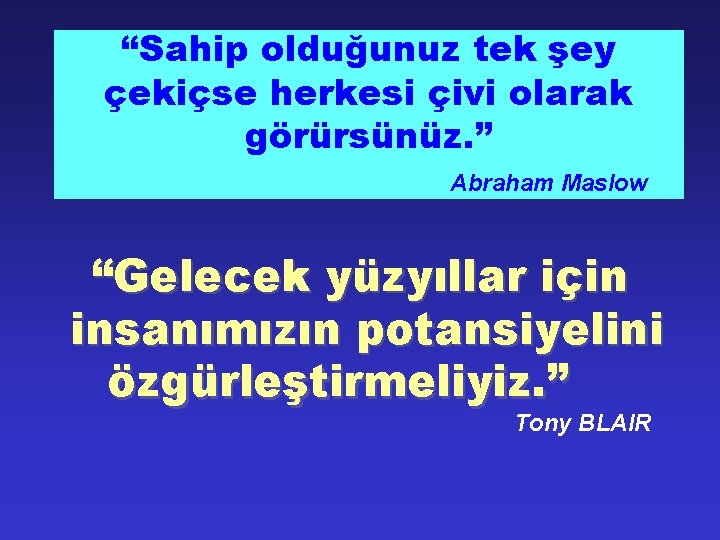 “Sahip olduğunuz tek şey çekiçse herkesi çivi olarak görürsünüz. ” Abraham Maslow “Gelecek yüzyıllar