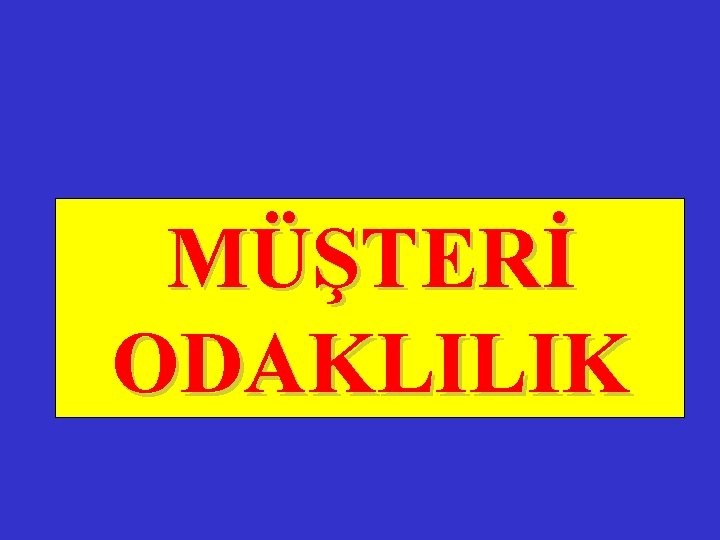 MÜŞTERİ ODAKLILIK 