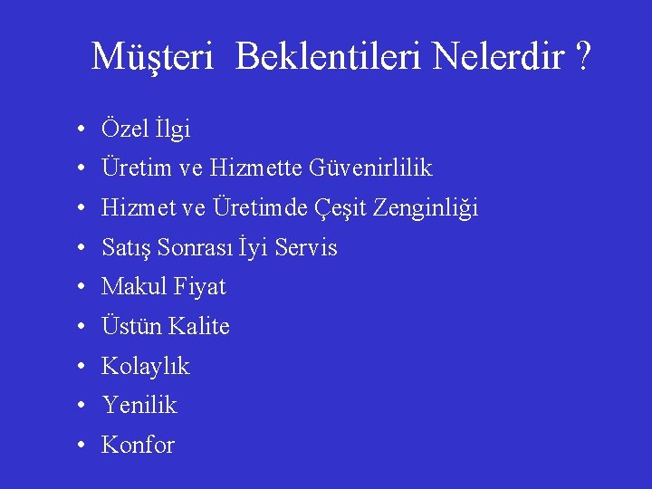 Müşteri Beklentileri Nelerdir ? • Özel İlgi • Üretim ve Hizmette Güvenirlilik • Hizmet