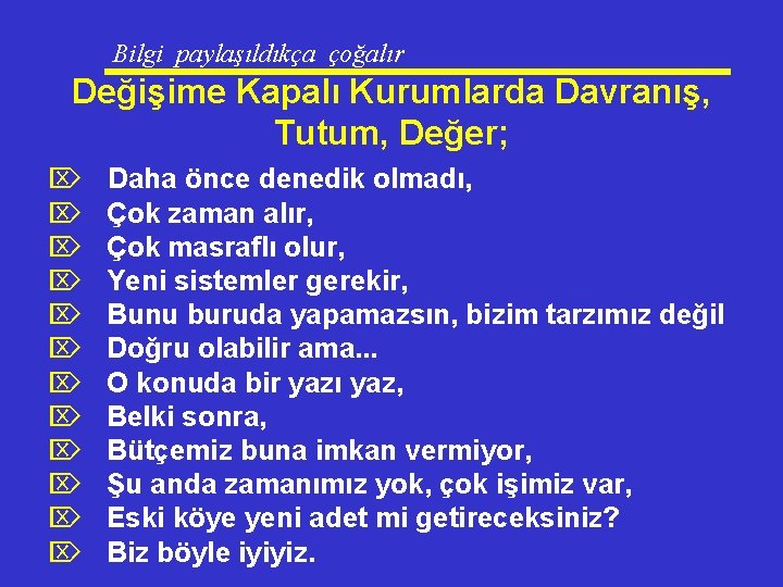 Bilgi paylaşıldıkça çoğalır Değişime Kapalı Kurumlarda Davranış, Tutum, Değer; Ö Ö Ö Daha önce