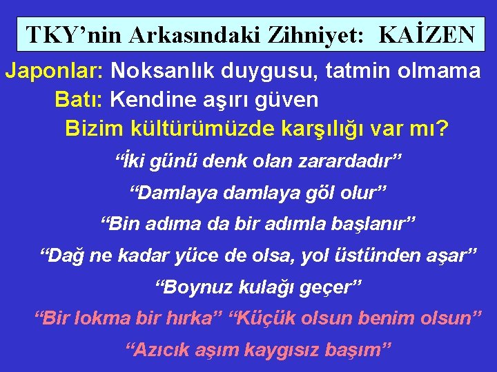 TKY’nin Arkasındaki Zihniyet: KAİZEN Japonlar: Noksanlık duygusu, tatmin olmama Batı: Kendine aşırı güven Bizim