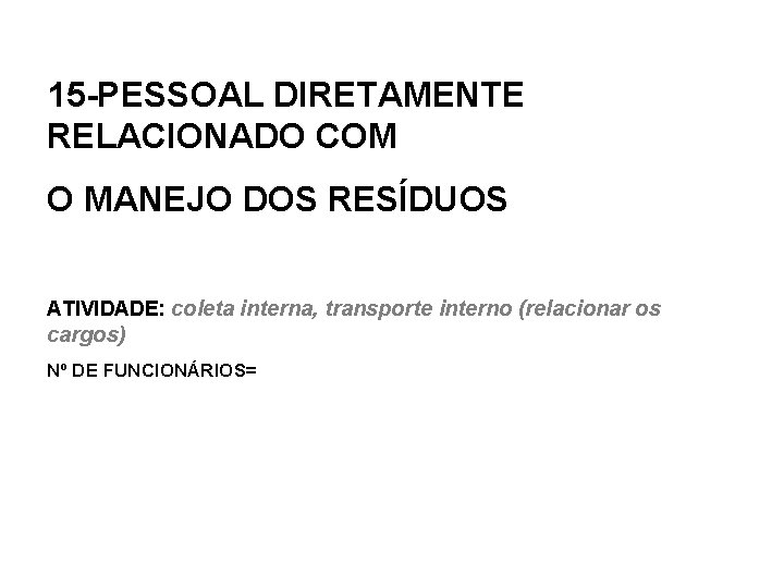 15 -PESSOAL DIRETAMENTE RELACIONADO COM O MANEJO DOS RESÍDUOS ATIVIDADE: coleta interna, transporte interno