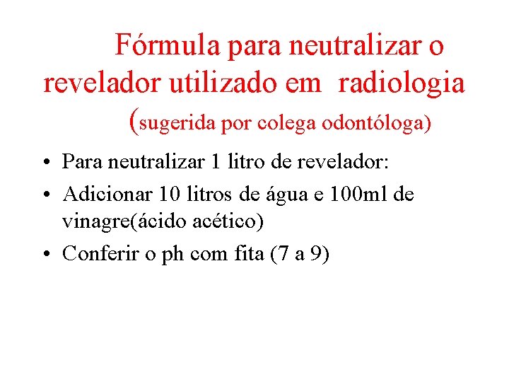 Fórmula para neutralizar o revelador utilizado em radiologia (sugerida por colega odontóloga) • Para