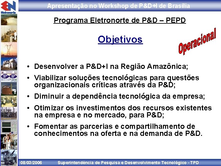 Apresentação no Workshop de P&D+I de Brasília Programa Eletronorte de P&D – PEPD Objetivos