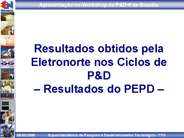 Apresentação no Workshop de P&D+I de Brasília Resultados obtidos pela Eletronorte nos Ciclos de