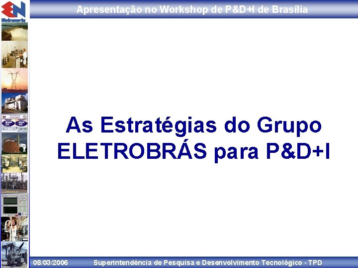 Apresentação no Workshop de P&D+I de Brasília As Estratégias do Grupo ELETROBRÁS para P&D+I