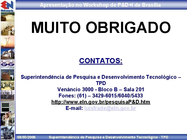 Apresentação no Workshop de P&D+I de Brasília MUITO OBRIGADO CONTATOS: Superintendência de Pesquisa e