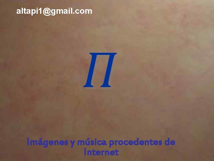 altapi 1@gmail. com Π Imágenes y música procedentes de Internet 