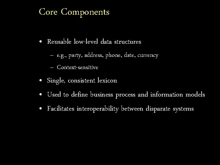 Core Components • Reusable low-level data structures – e. g. , party, address, phone,