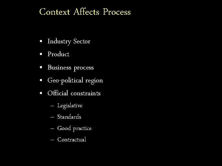 Context Affects Process • • • Industry Sector Product Business process Geo-political region Official