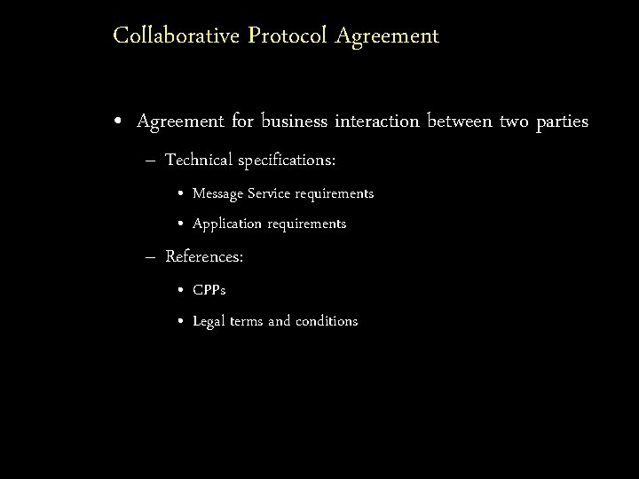 Collaborative Protocol Agreement • Agreement for business interaction between two parties – Technical specifications: