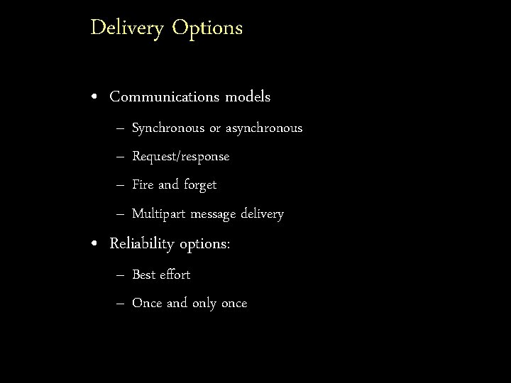 Delivery Options • Communications models – – Synchronous or asynchronous Request/response Fire and forget