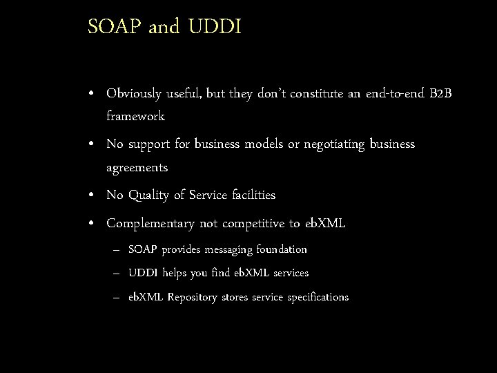 SOAP and UDDI • Obviously useful, but they don’t constitute an end-to-end B 2