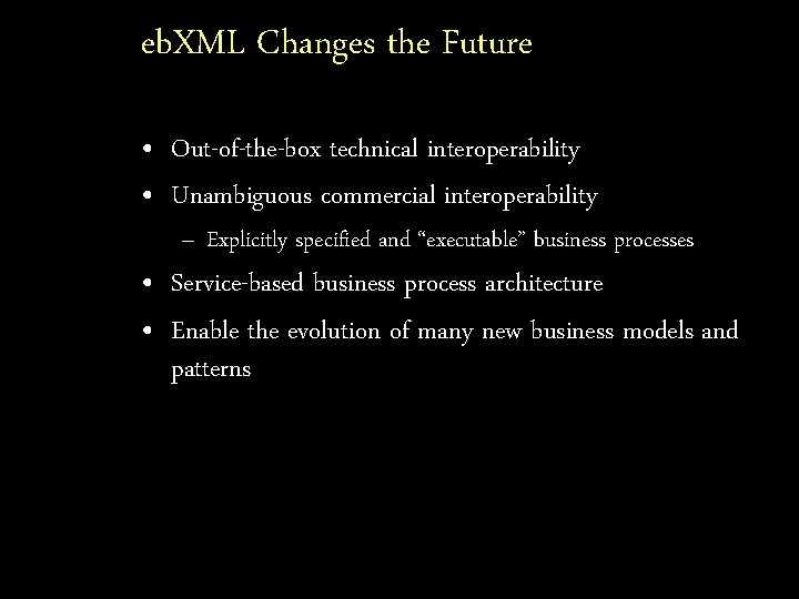 eb. XML Changes the Future • Out-of-the-box technical interoperability • Unambiguous commercial interoperability –