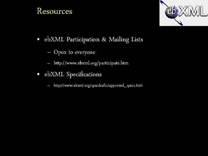 Resources • eb. XML Participation & Mailing Lists – Open to everyone – http: