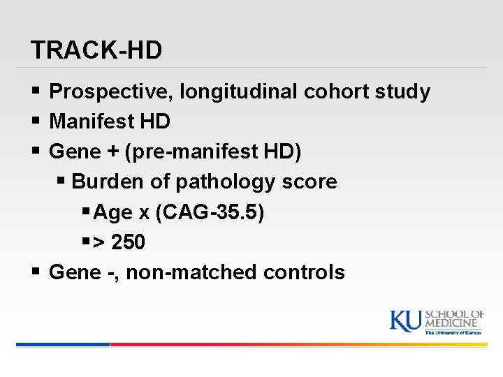 TRACK-HD § Prospective, longitudinal cohort study § Manifest HD § Gene + (pre-manifest HD)