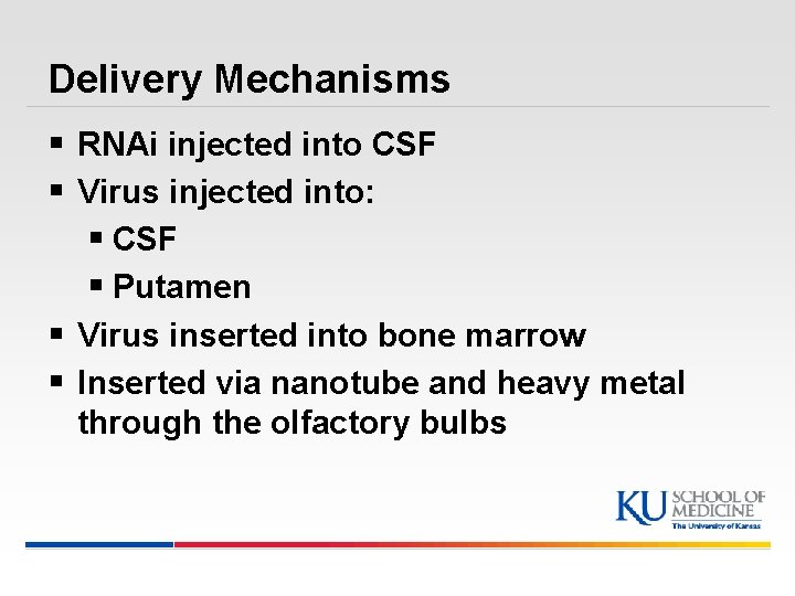 Delivery Mechanisms § RNAi injected into CSF § Virus injected into: § CSF §