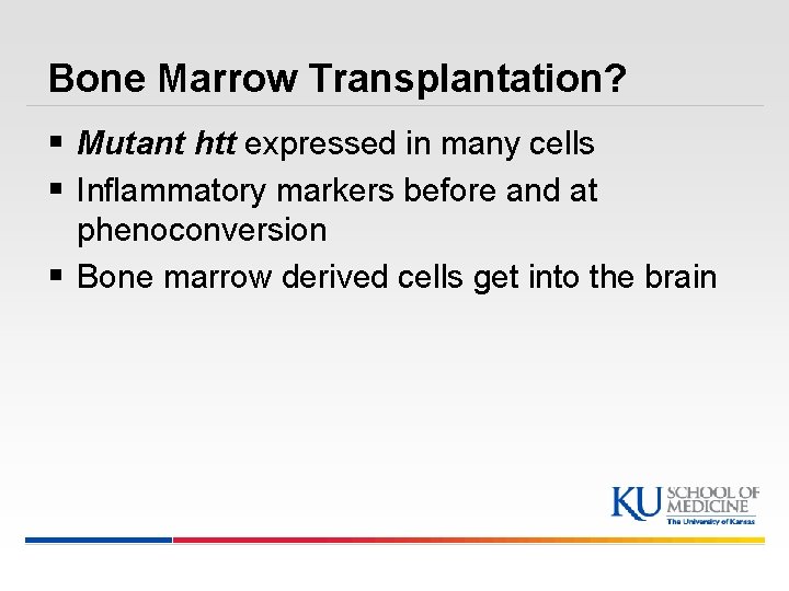 Bone Marrow Transplantation? § Mutant htt expressed in many cells § Inflammatory markers before