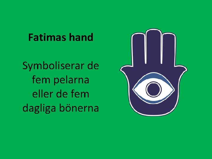 Fatimas hand Symboliserar de fem pelarna eller de fem dagliga bönerna 