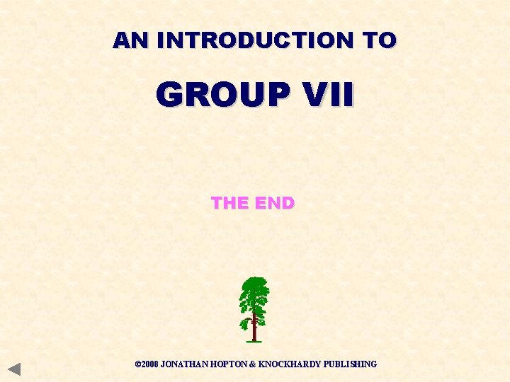 AN INTRODUCTION TO GROUP VII THE END © 2008 JONATHAN HOPTON & KNOCKHARDY PUBLISHING