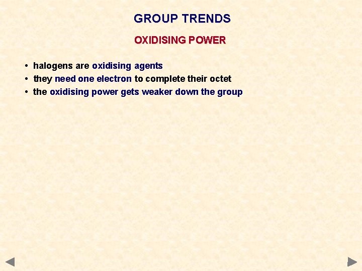 GROUP TRENDS OXIDISING POWER • halogens are oxidising agents • they need one electron