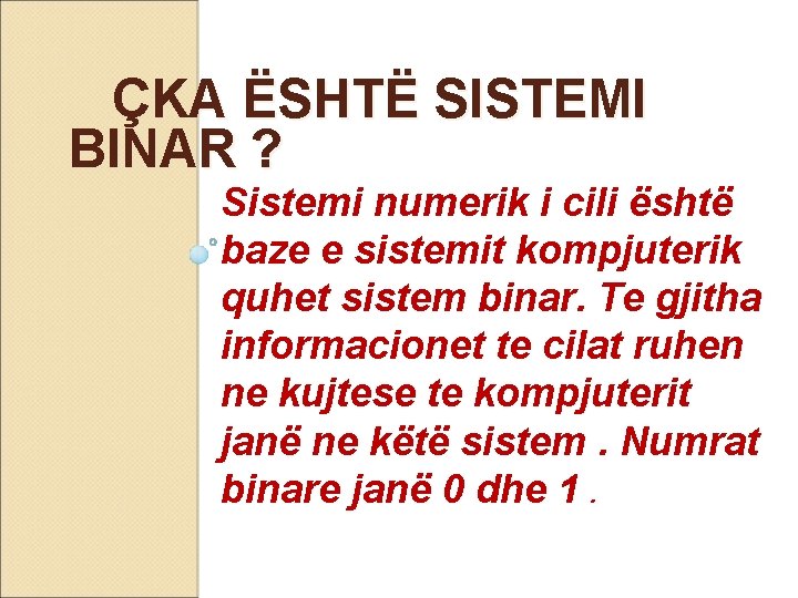 ÇKA ËSHTË SISTEMI BINAR ? Sistemi numerik i cili është baze e sistemit kompjuterik