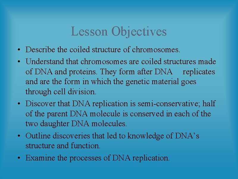 Lesson Objectives • Describe the coiled structure of chromosomes. • Understand that chromosomes are