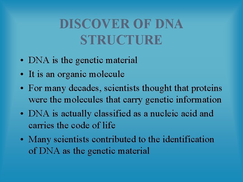 DISCOVER OF DNA STRUCTURE • DNA is the genetic material • It is an