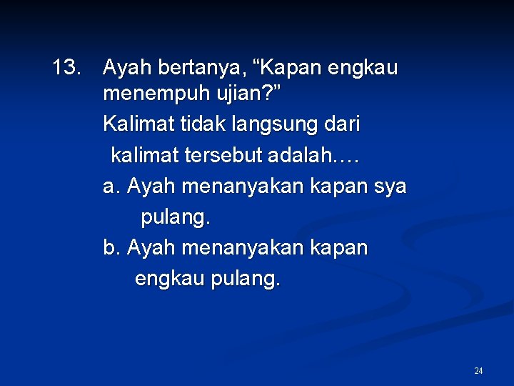 13. Ayah bertanya, “Kapan engkau menempuh ujian? ” Kalimat tidak langsung dari kalimat tersebut