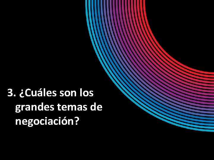 3. ¿Cuáles son los grandes temas de negociación? 