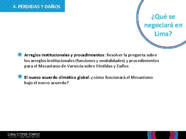 4. PÉRDIDAS Y DAÑOS ¿Qué se negociará en Lima? • Arreglos institucionales y procedimientos: