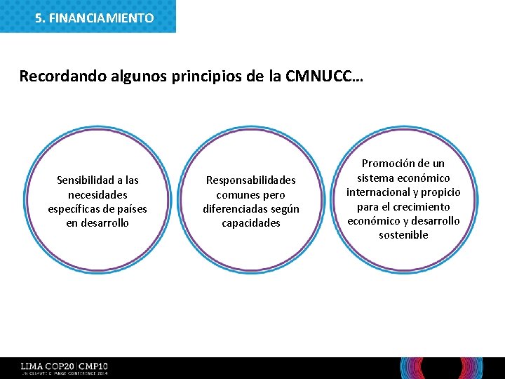 5. FINANCIAMIENTO Recordando algunos principios de la CMNUCC… Sensibilidad a las necesidades específicas de