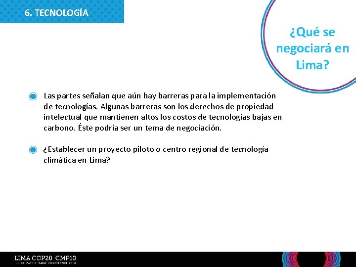 6. TECNOLOGÍA ¿Qué se negociará en Lima? • Las partes señalan que aún hay