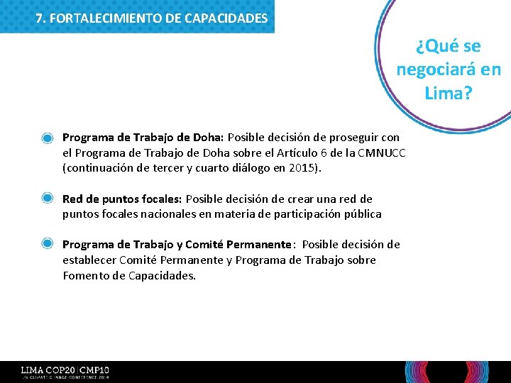 7. FORTALECIMIENTO DE CAPACIDADES ¿Qué se negociará en Lima? • Programa de Trabajo de