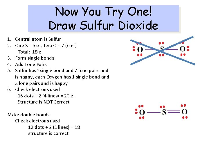 Now You Try One! Draw Sulfur Dioxide 1. Central atom is Sulfur 2. One