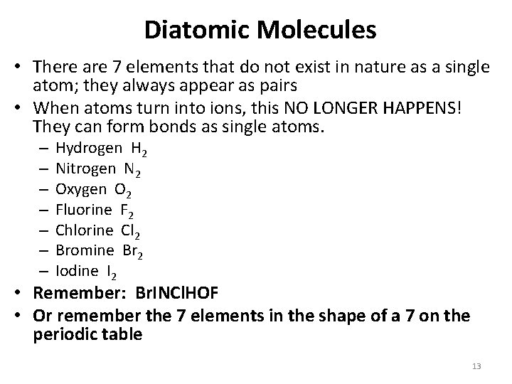 Diatomic Molecules • There are 7 elements that do not exist in nature as