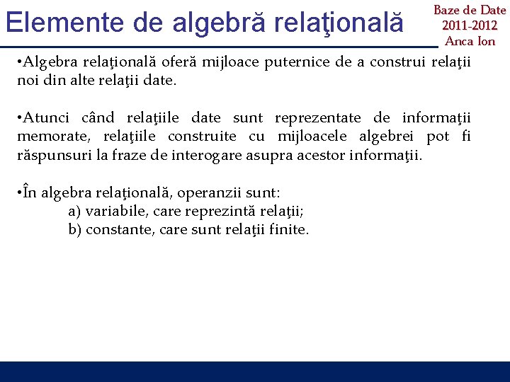 Elemente de algebră relaţională Baze de Date 2011 -2012 Anca Ion • Algebra relaţională