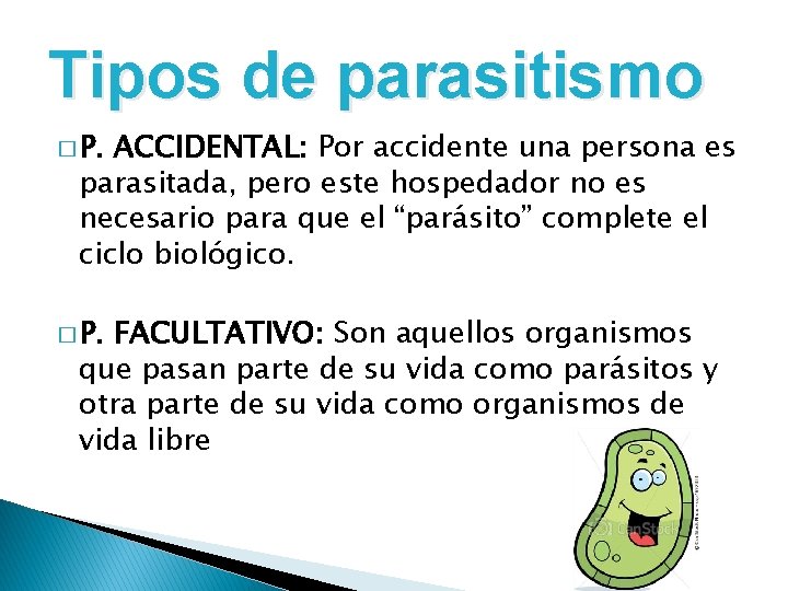 Tipos de parasitismo � P. ACCIDENTAL: Por accidente una persona es parasitada, pero este