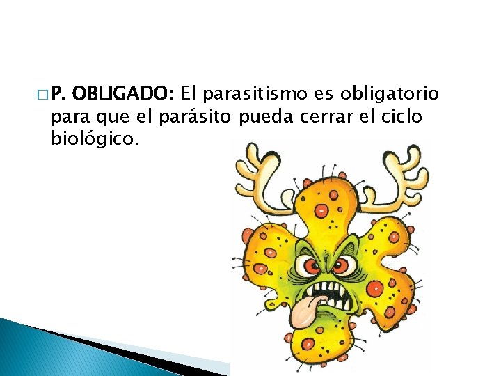 � P. OBLIGADO: El parasitismo es obligatorio para que el parásito pueda cerrar el